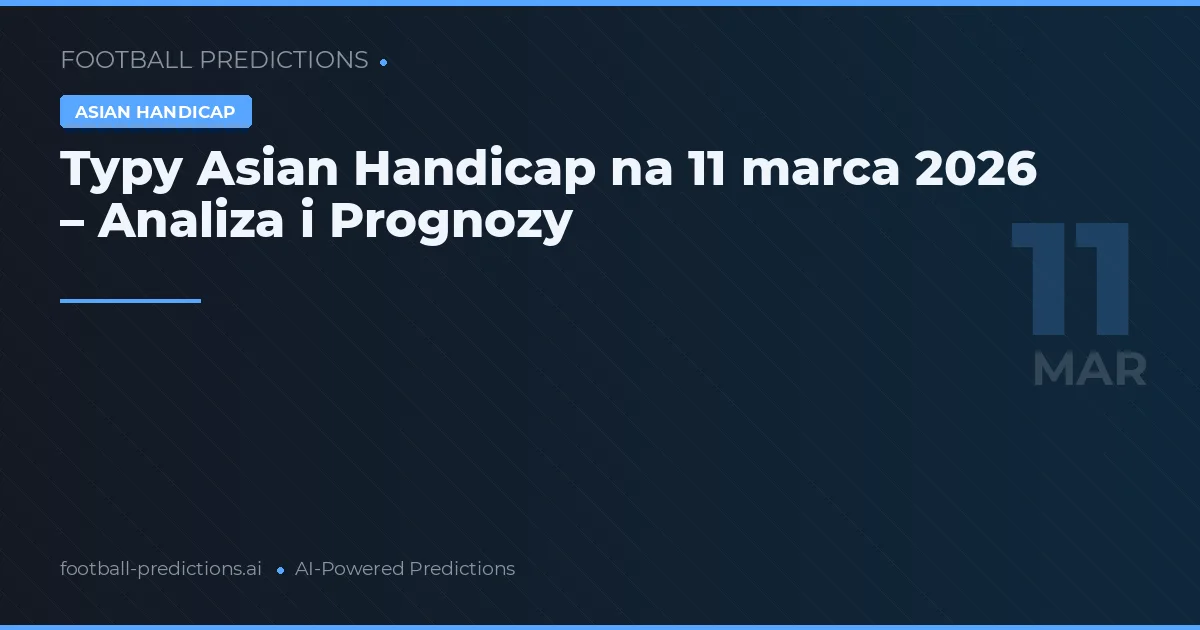 Typy Asian Handicap na 11 marca 2026 – Analiza i Prognozy