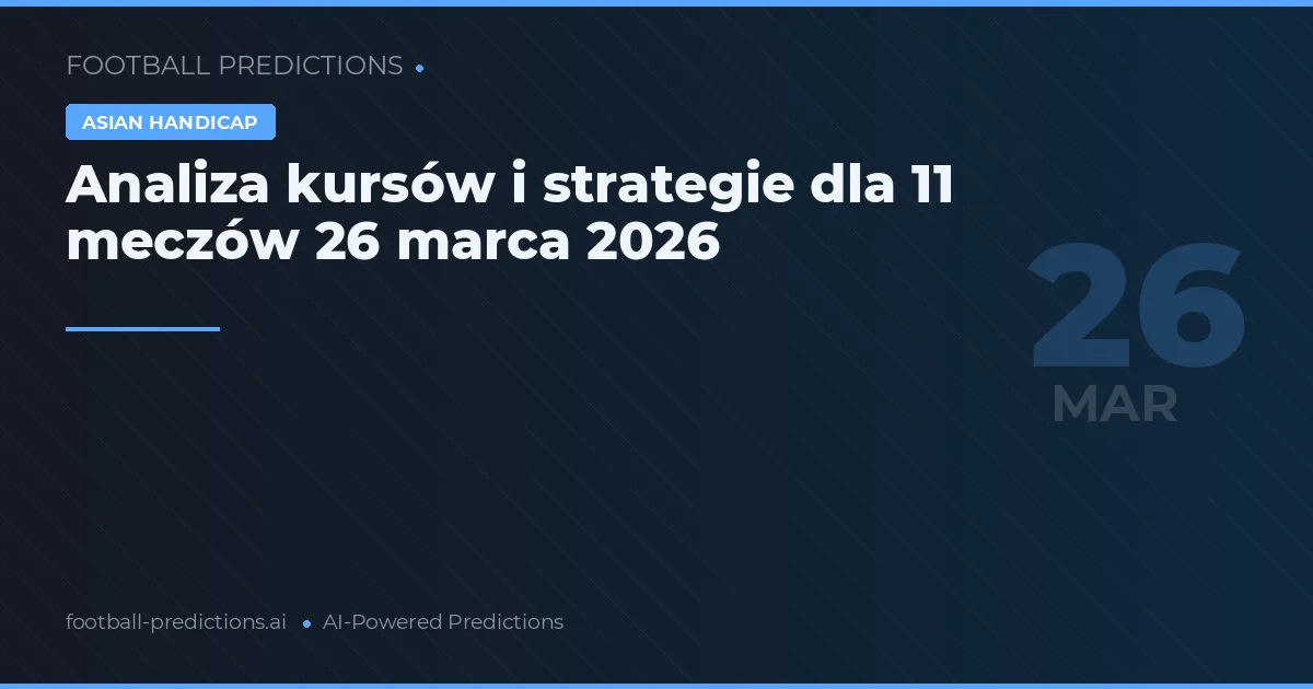 Analiza kursów i strategie dla 11 meczów 26 marca 2026
