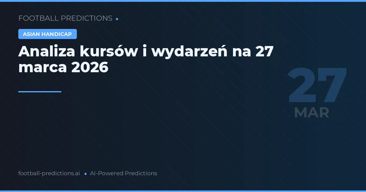Analiza kursów i wydarzeń na 27 marca 2026
