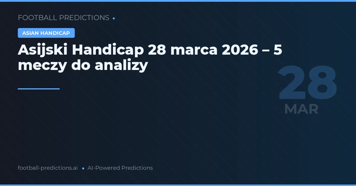 Asijski Handicap 28 marca 2026 – 5 meczy do analizy