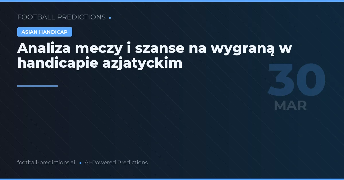 Analiza meczy i szanse na wygraną w handicapie azjatyckim
