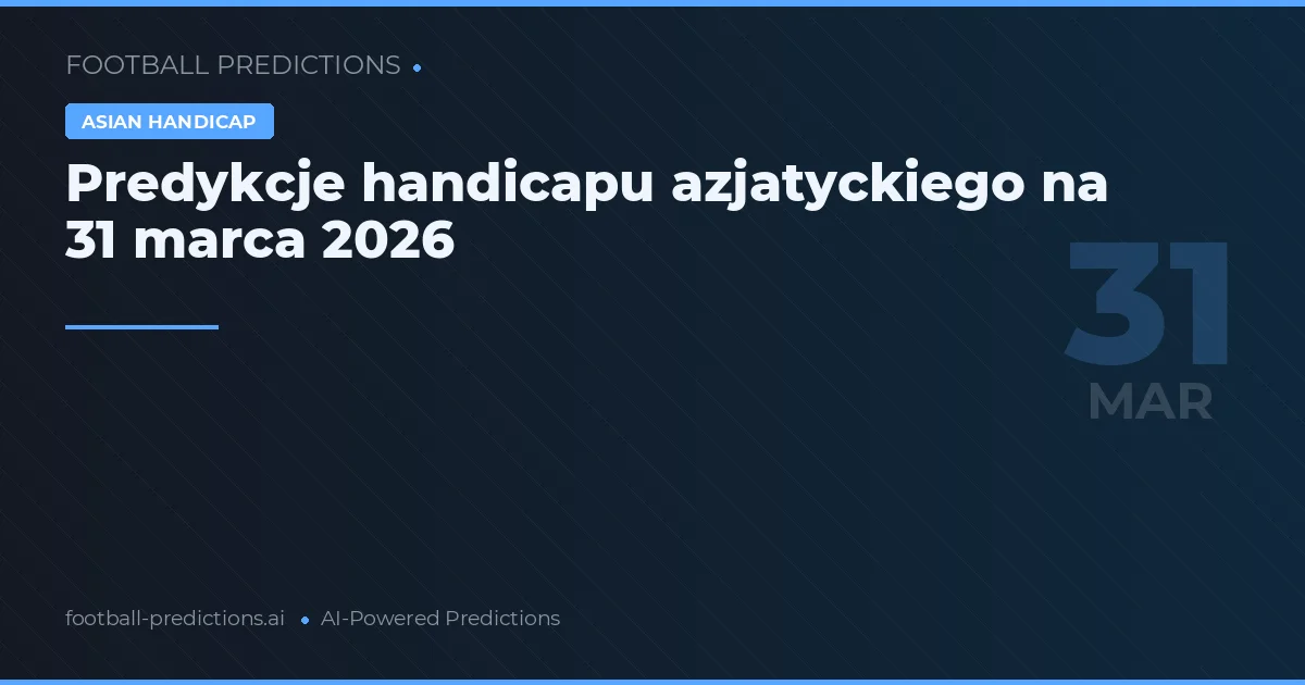 Predykcje handicapu azjatyckiego na 31 marca 2026