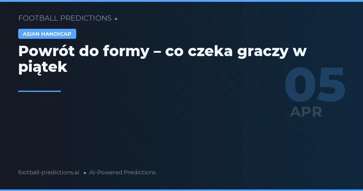Powrót do formy – co czeka graczy w piątek