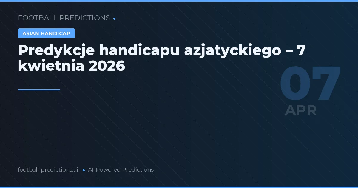 Predykcje handicapu azjatyckiego – 7 kwietnia 2026