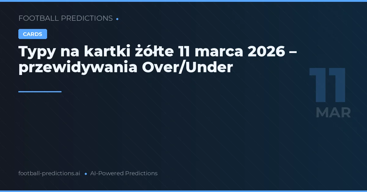 Typy na kartki żółte 11 marca 2026 – przewidywania Over/Under