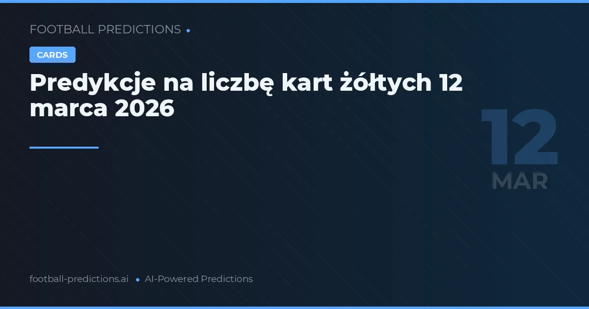 Predykcje na liczbę kart żółtych 12 marca 2026
