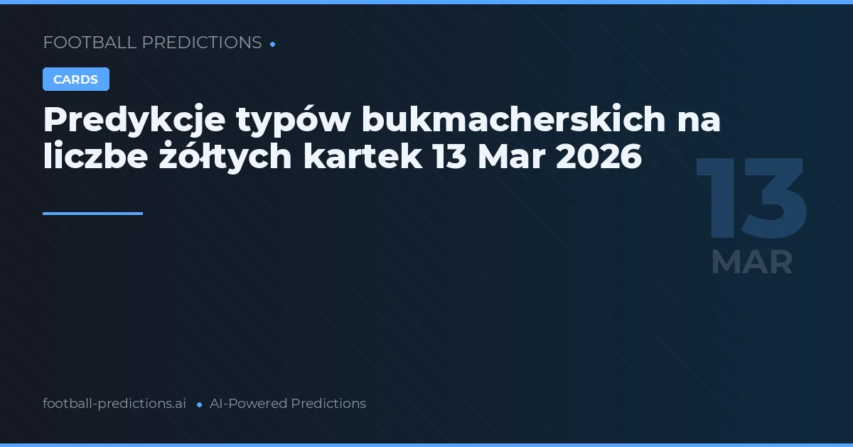 Predykcje typów bukmacherskich na liczbe żółtych kartek 13 Mar 2026