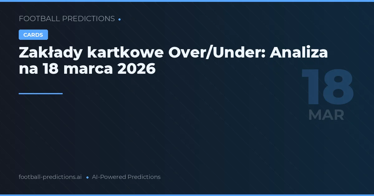 Zakłady kartkowe Over/Under: Analiza na 18 marca 2026