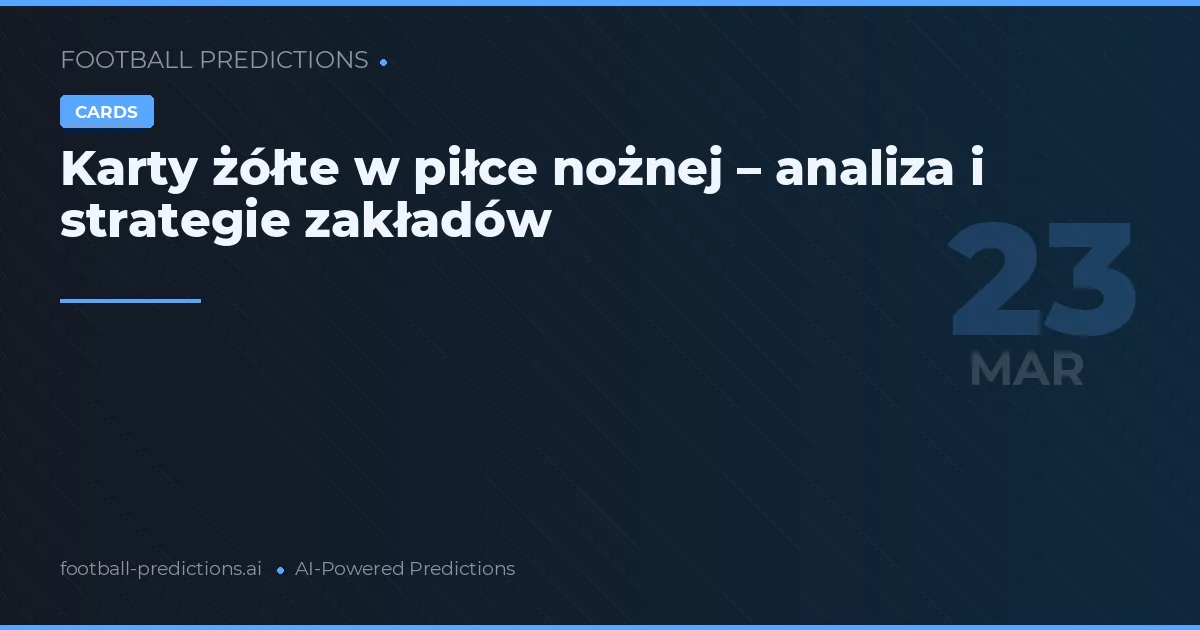 Karty żółte w piłce nożnej – analiza i strategie zakładów