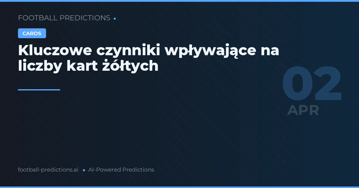 Kluczowe czynniki wpływające na liczby kart żółtych