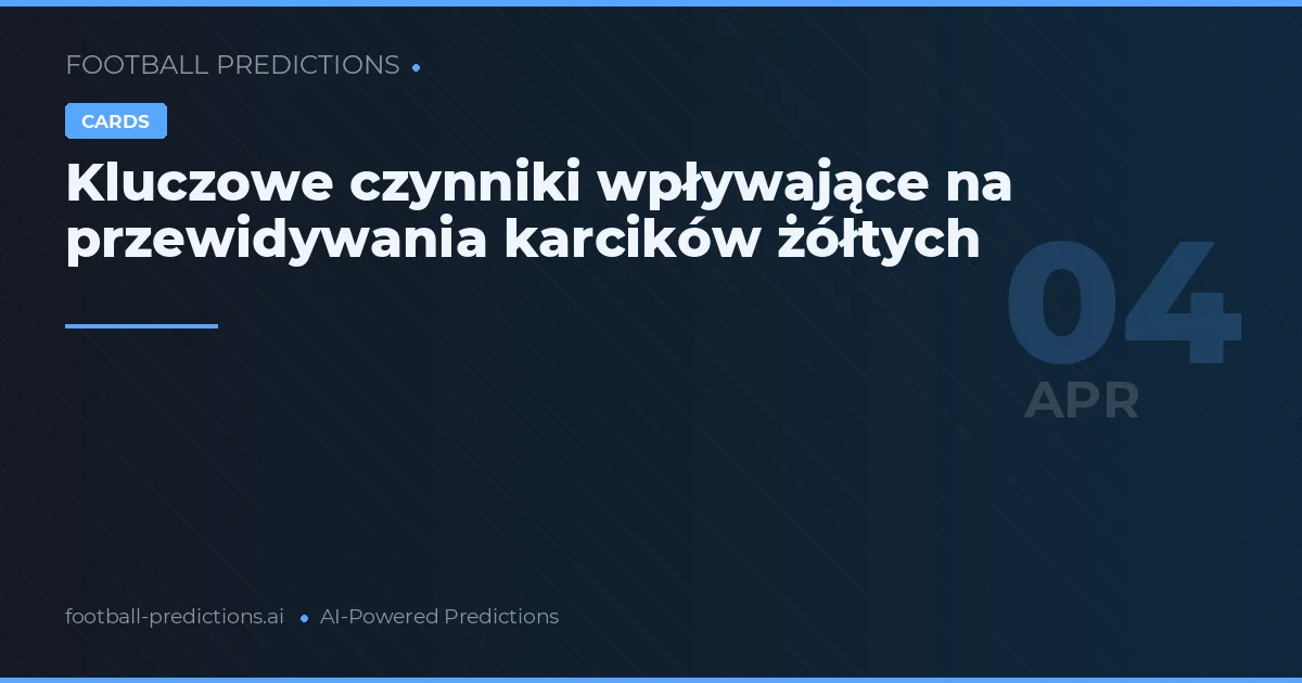 Kluczowe czynniki wpływające na przewidywania karcików żółtych