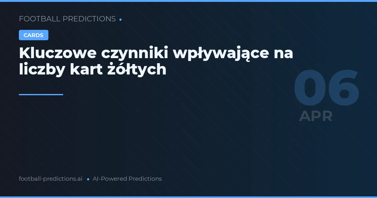Kluczowe czynniki wpływające na liczby kart żółtych