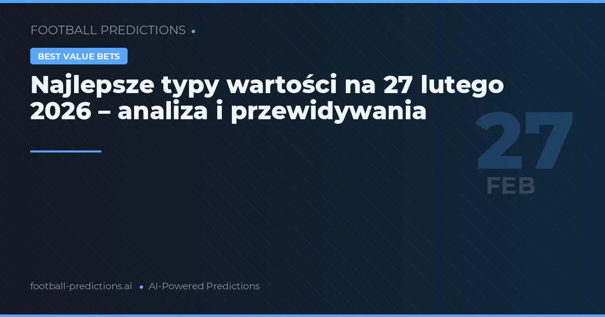 Najlepsze typy wartości na 27 lutego 2026 – analiza i przewidywania