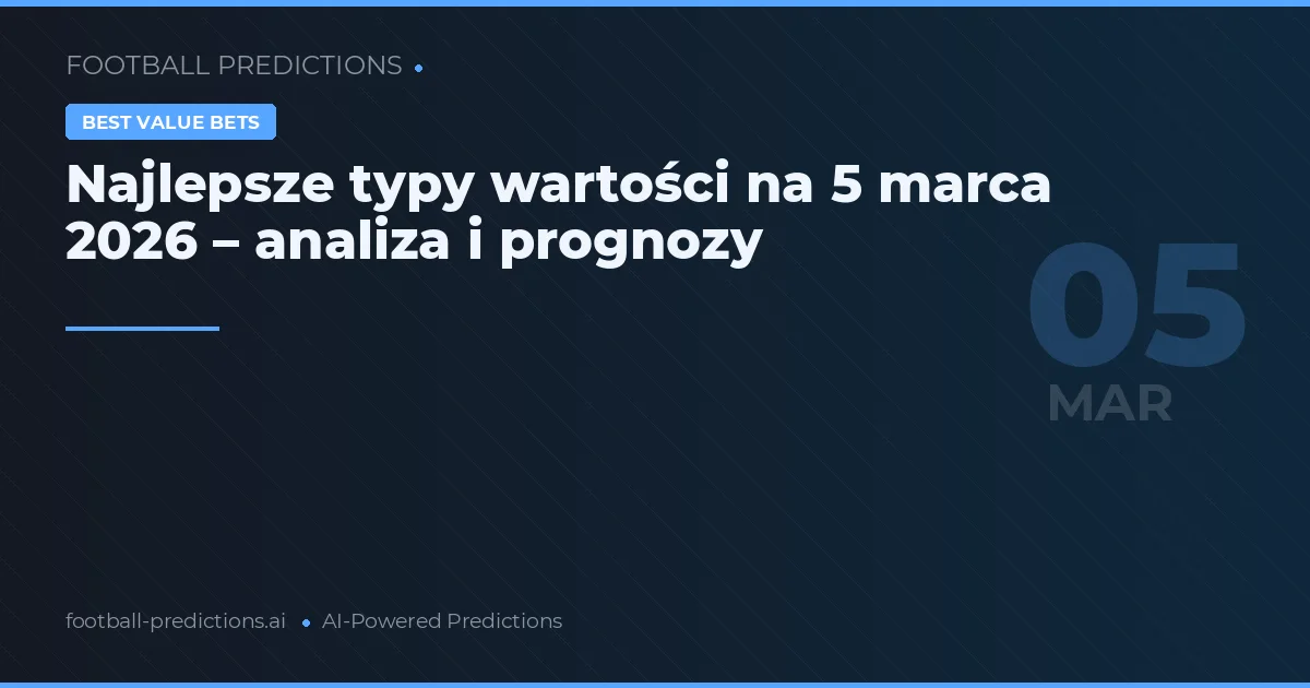 Najlepsze typy wartości na 5 marca 2026 – analiza i prognozy