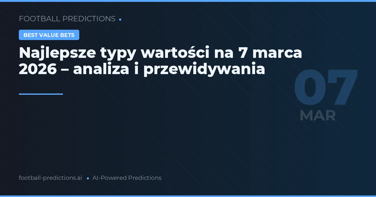 Najlepsze typy wartości na 7 marca 2026 – analiza i przewidywania