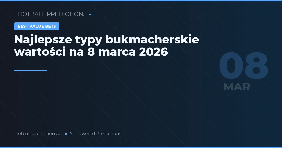 Najlepsze typy bukmacherskie wartości na 8 marca 2026