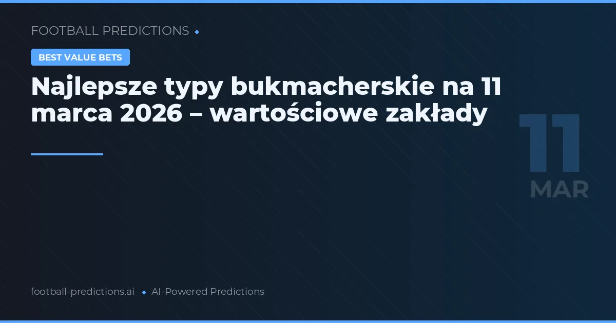 Najlepsze typy bukmacherskie na 11 marca 2026 – wartościowe zakłady