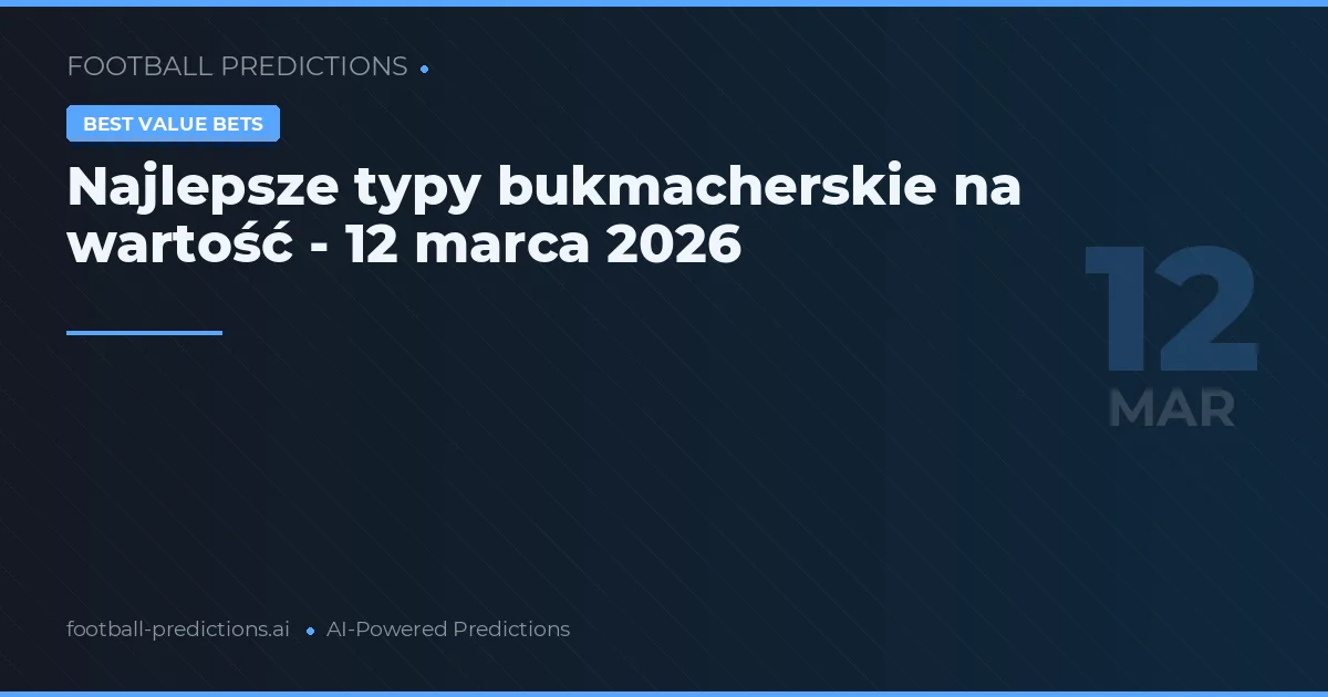 Najlepsze typy bukmacherskie na wartość - 12 marca 2026