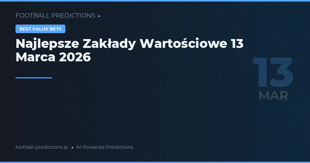 Najlepsze Zakłady Wartościowe 13 Marca 2026