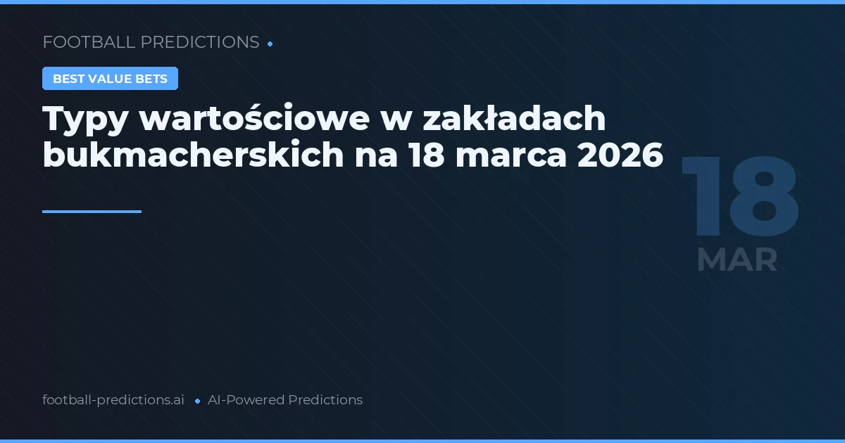 Typy wartościowe w zakładach bukmacherskich na 18 marca 2026