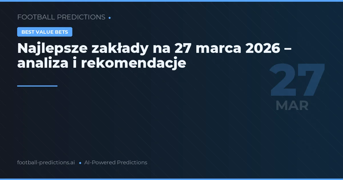 Najlepsze zakłady na 27 marca 2026 – analiza i rekomendacje