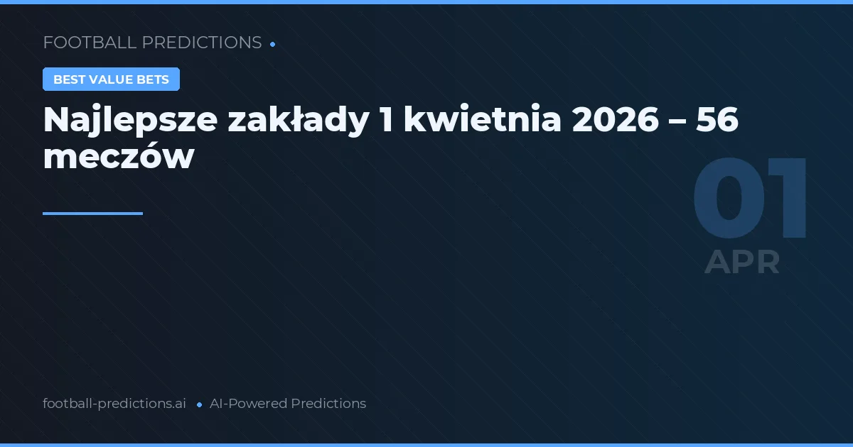 Najlepsze zakłady 1 kwietnia 2026 – 56 meczów