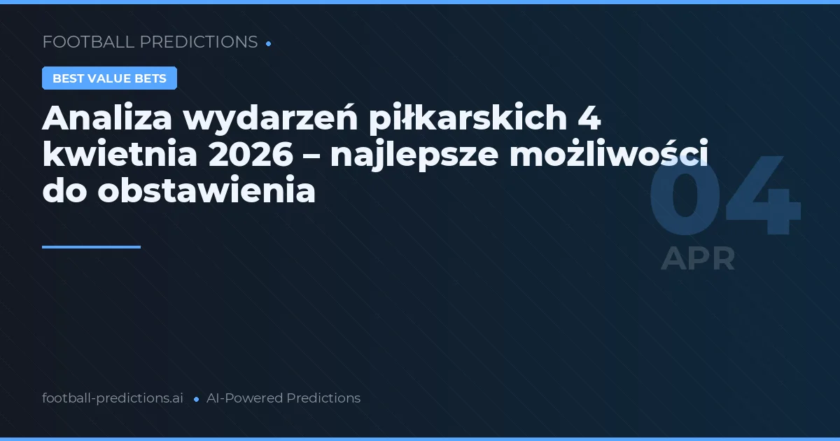 Analiza wydarzeń piłkarskich 4 kwietnia 2026 – najlepsze możliwości do obstawienia