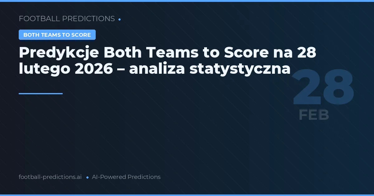 Predykcje Both Teams to Score na 28 lutego 2026 – analiza statystyczna