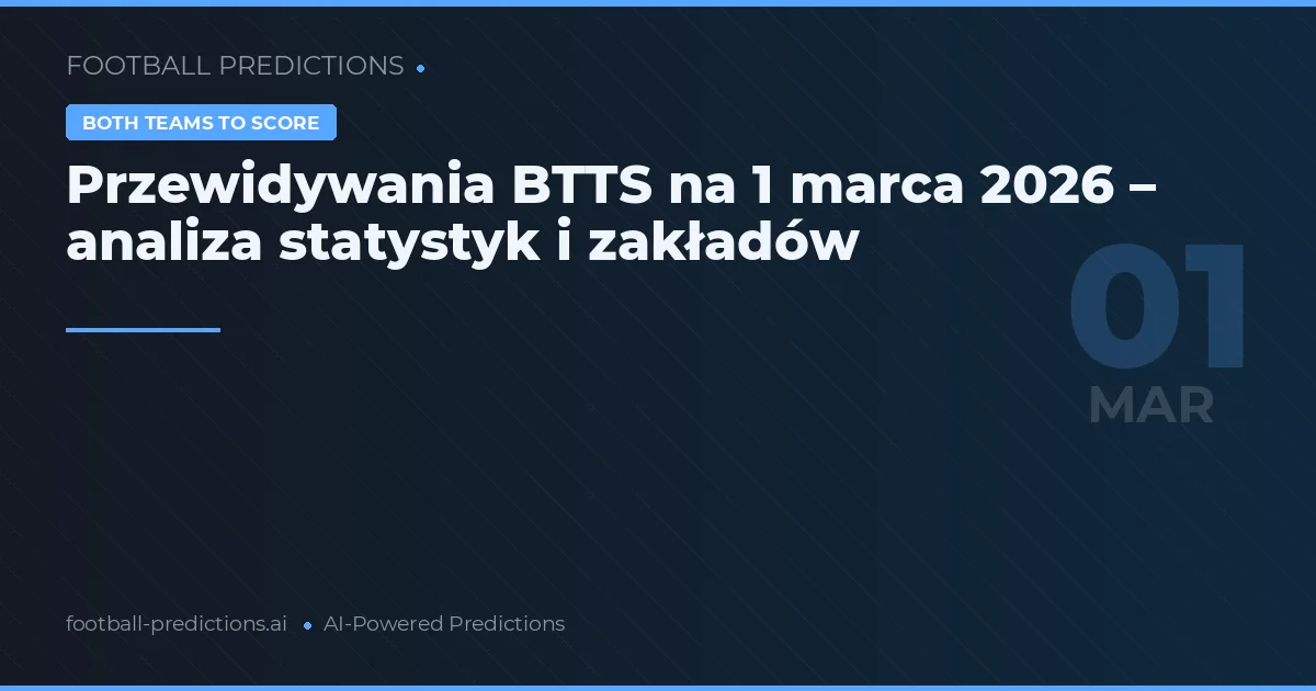 Przewidywania BTTS na 1 marca 2026 – analiza statystyk i zakładów
