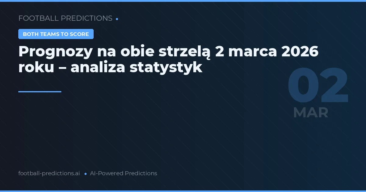 Prognozy na obie strzelą 2 marca 2026 roku – analiza statystyk