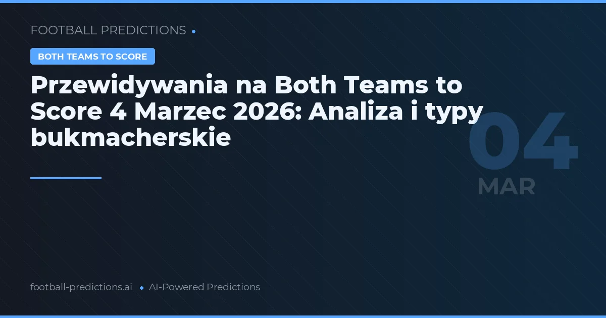 Przewidywania na Both Teams to Score 4 Marzec 2026: Analiza i typy bukmacherskie