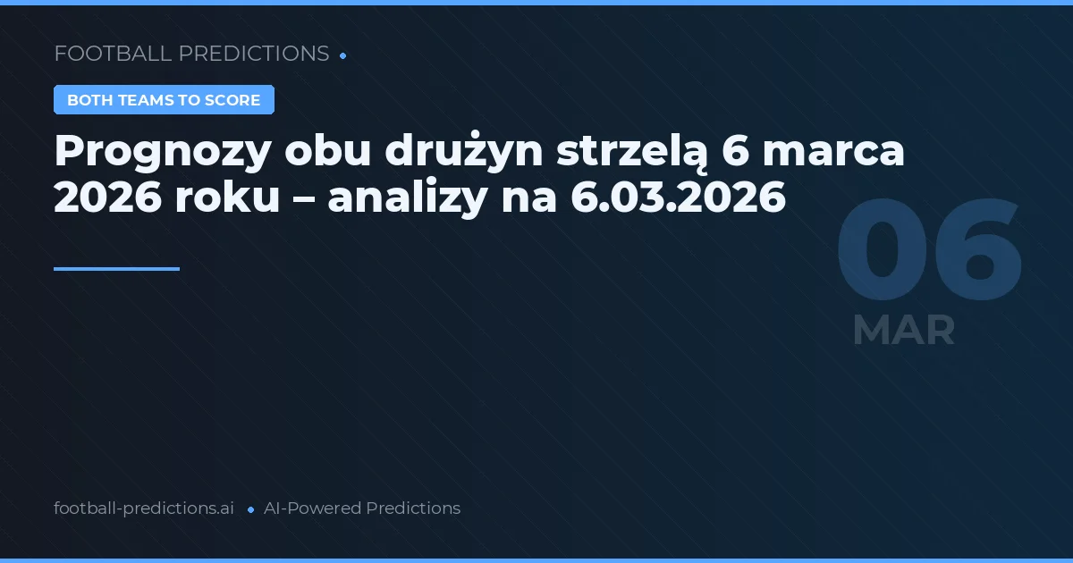 Prognozy obu drużyn strzelą 6 marca 2026 roku – analizy na 6.03.2026