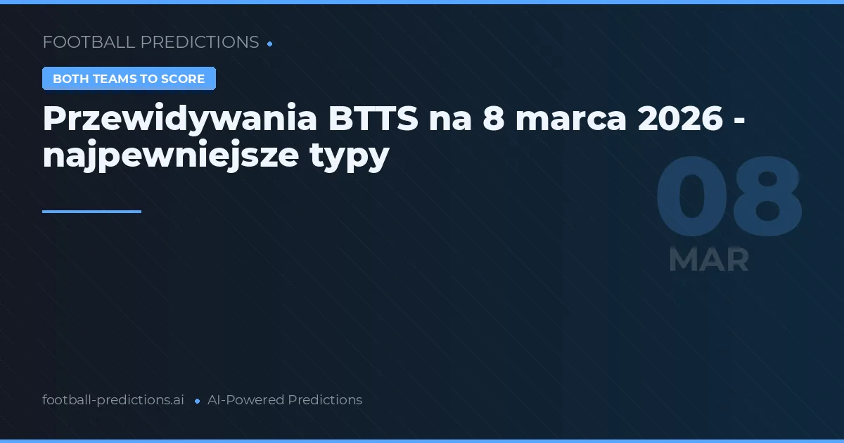 Przewidywania BTTS na 8 marca 2026 - najpewniejsze typy