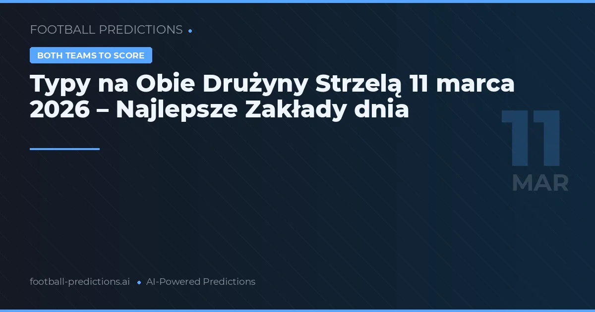 Typy na Obie Drużyny Strzelą 11 marca 2026 – Najlepsze Zakłady dnia