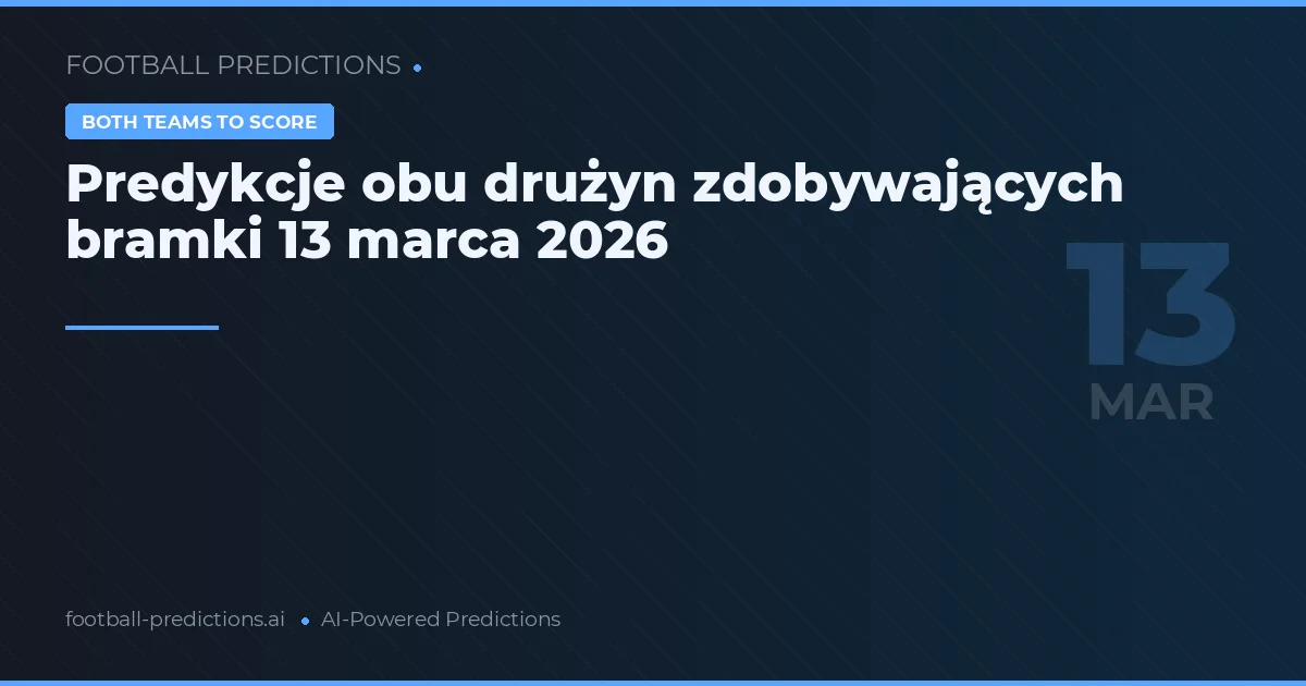 Predykcje obu drużyn zdobywających bramki 13 marca 2026
