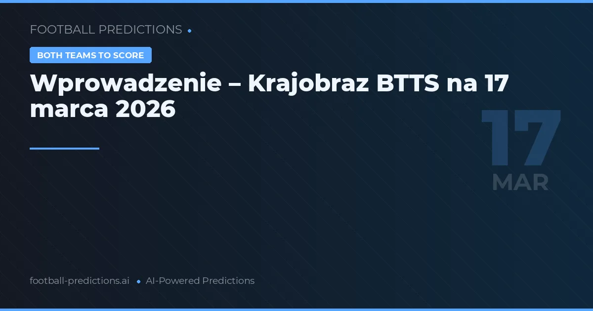 Wprowadzenie – Krajobraz BTTS na 17 marca 2026