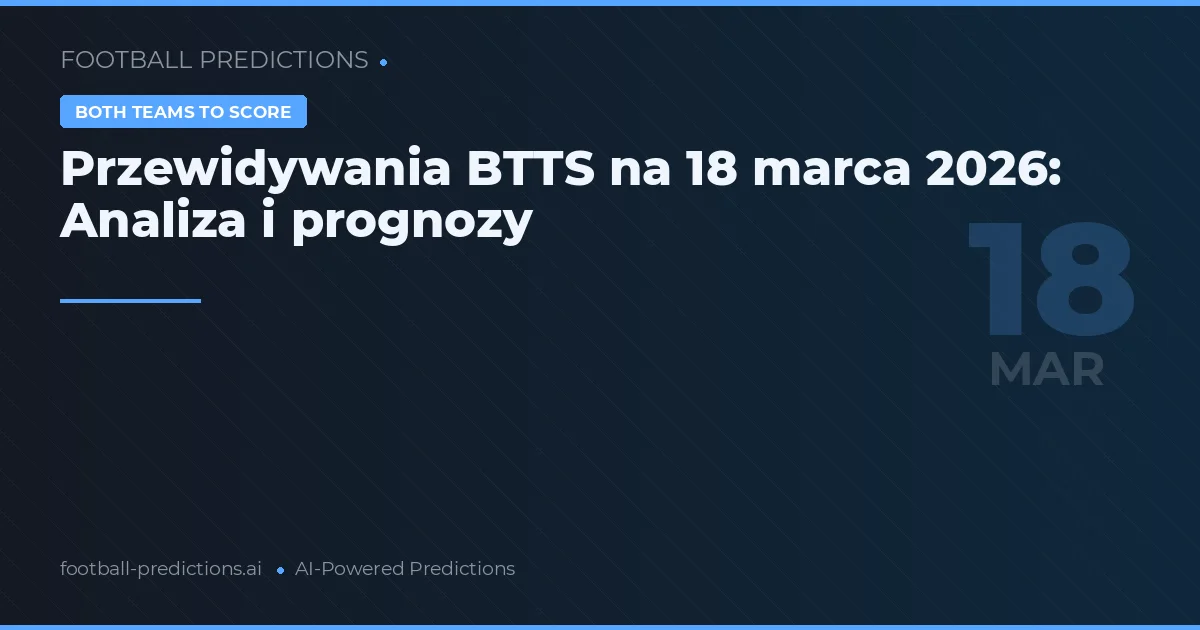 Przewidywania BTTS na 18 marca 2026: Analiza i prognozy