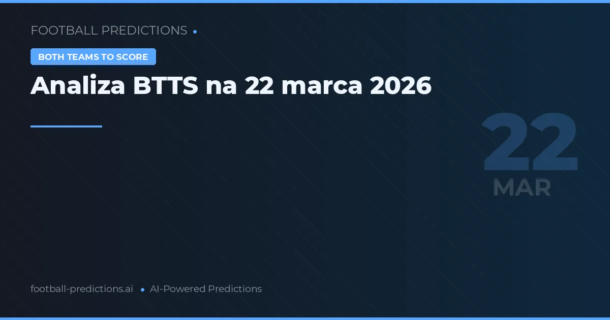 Analiza BTTS na 22 marca 2026