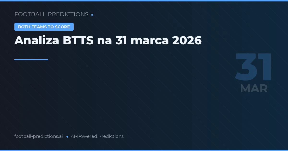 Analiza BTTS na 31 marca 2026