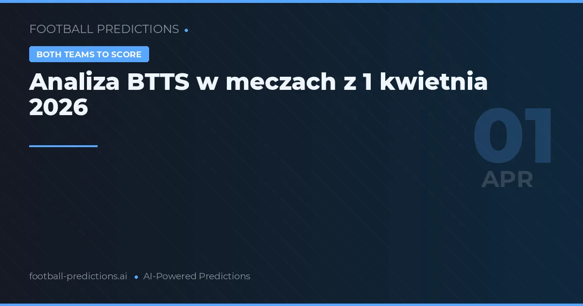 Analiza BTTS w meczach z 1 kwietnia 2026