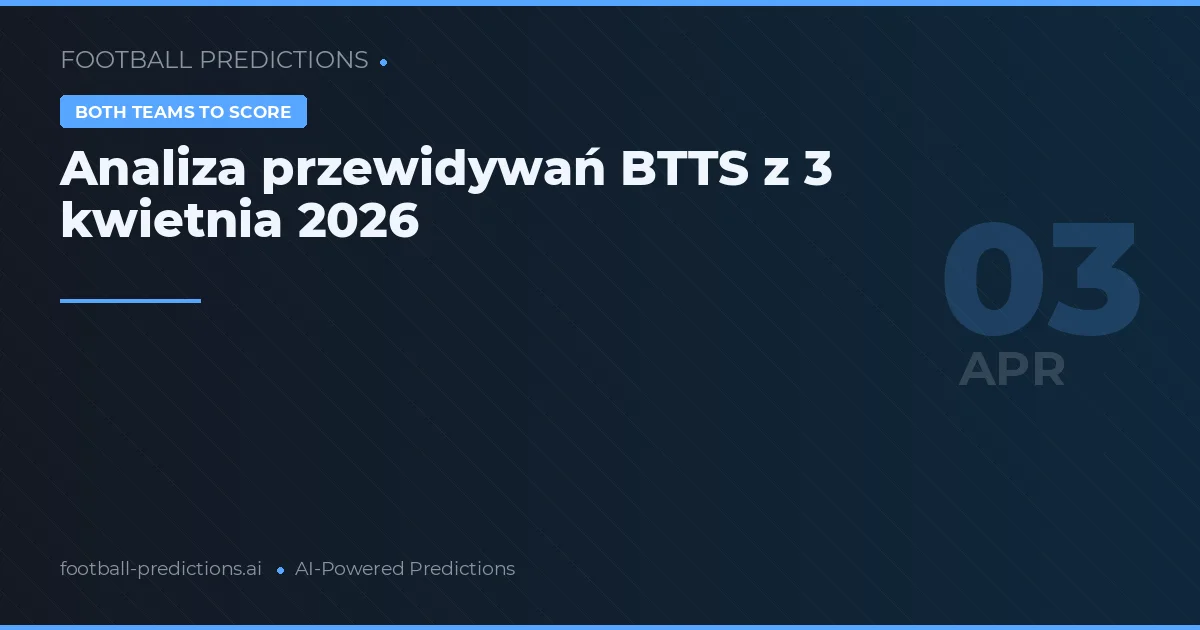 Analiza przewidywań BTTS z 3 kwietnia 2026
