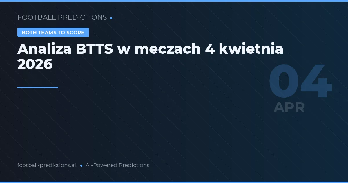 Analiza BTTS w meczach 4 kwietnia 2026