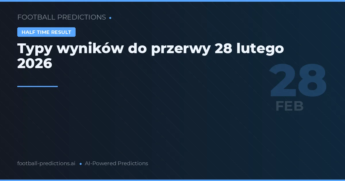 Typy wyników do przerwy 28 lutego 2026