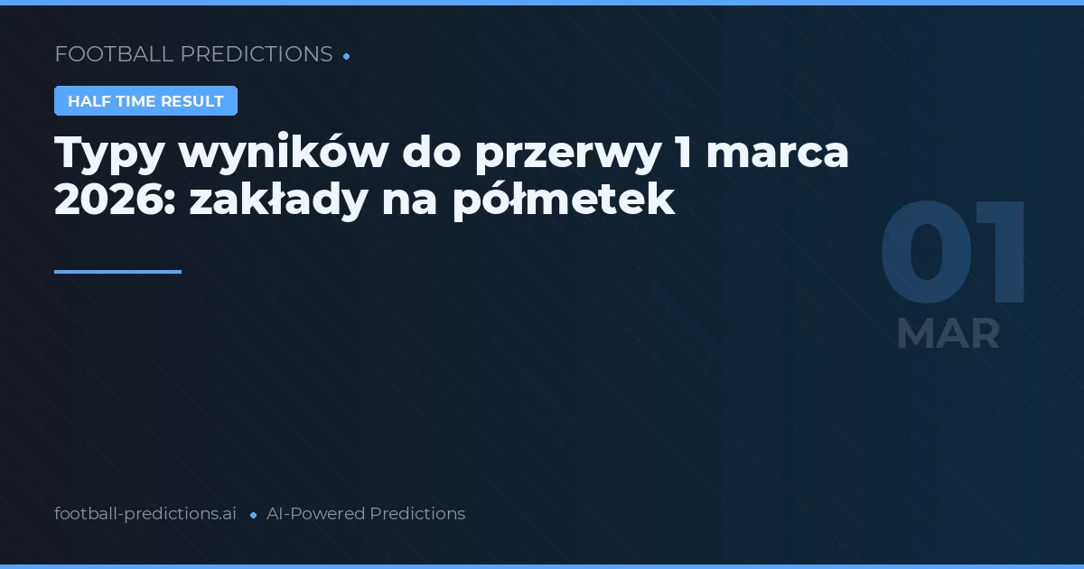 Typy wyników do przerwy 1 marca 2026: zakłady na półmetek