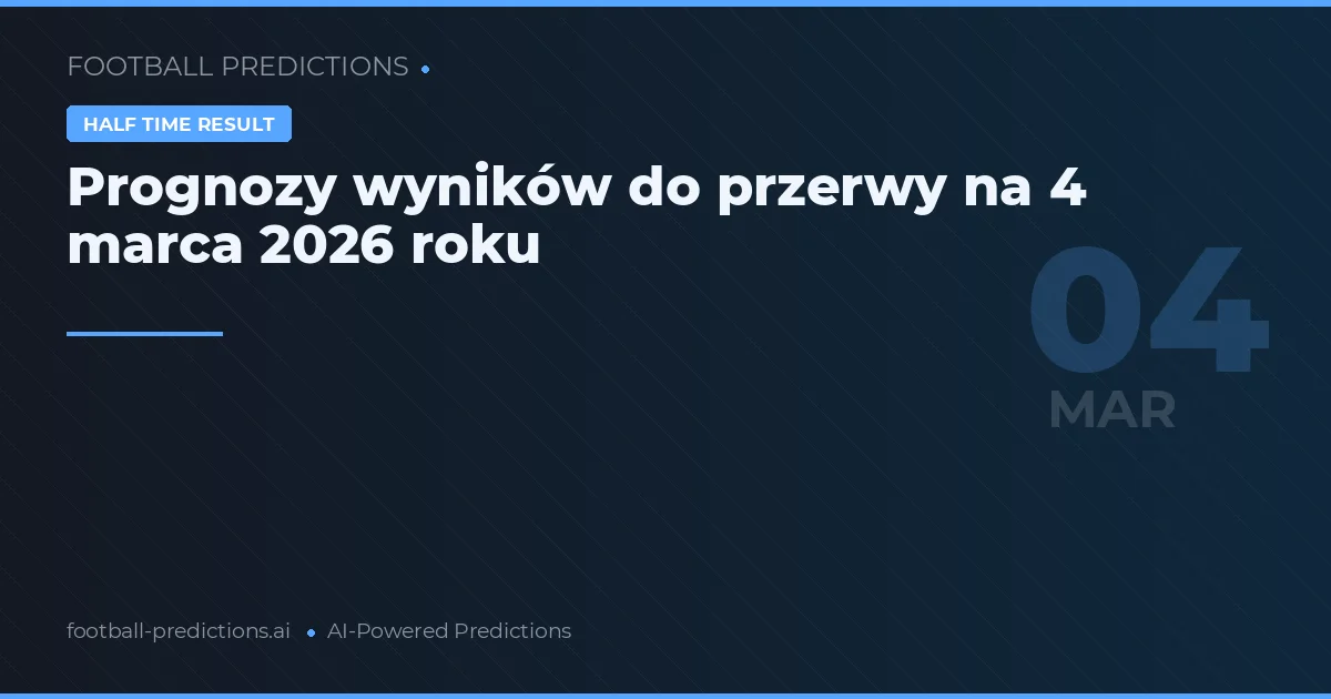 Prognozy wyników do przerwy na 4 marca 2026 roku