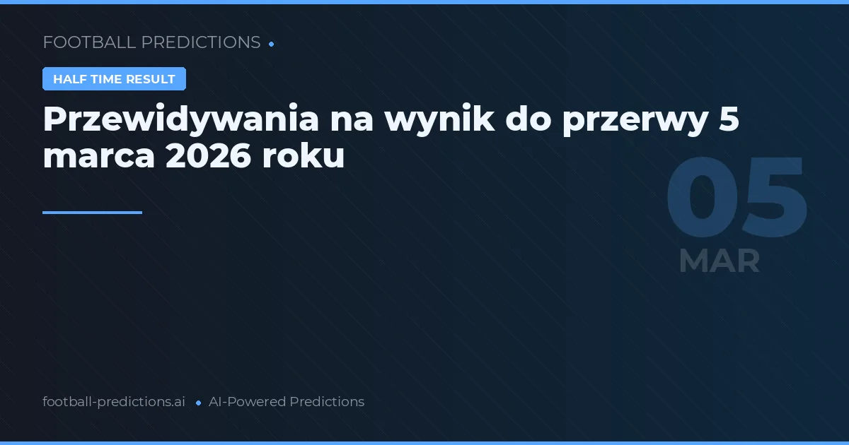 Przewidywania na wynik do przerwy 5 marca 2026 roku