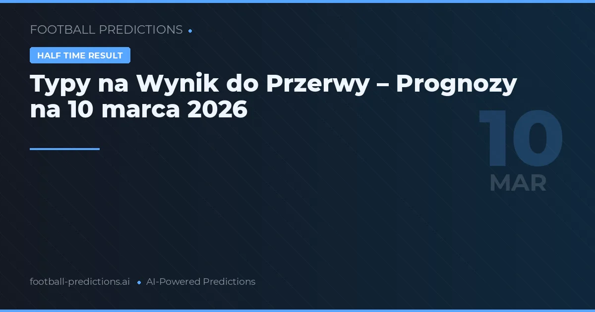 Typy na Wynik do Przerwy – Prognozy na 10 marca 2026