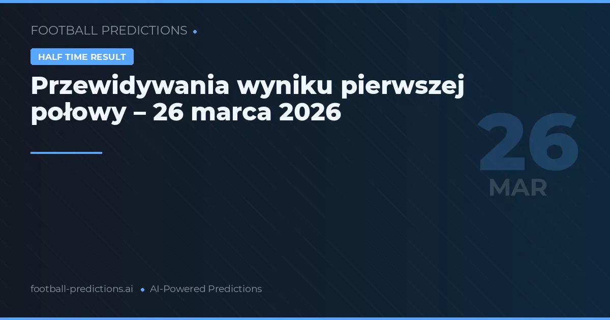 Przewidywania wyniku pierwszej połowy – 26 marca 2026