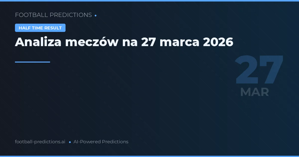 Analiza meczów na 27 marca 2026
