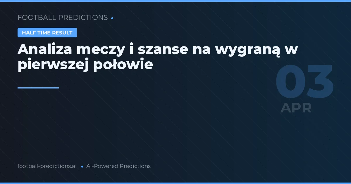 Analiza meczy i szanse na wygraną w pierwszej połowie